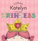 Today Katelyn Will Be a Princess By Paula Croyle, Heather Brown (Illustrator) Cover Image