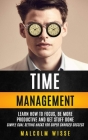 Time Management: Learn How To Focus, Be More Productive And Get Stuff Done (Simple Goal Setting Hacks For Super Charged Success) By Malcolm Wisse Cover Image
