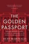 The Golden Passport: Harvard Business School, the Limits of Capitalism, and the Moral Failure of the MBA Elite By Duff McDonald Cover Image
