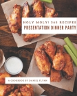 Holy Moly! 365 Presentation Dinner Party Recipes: Start a New Cooking Chapter with Presentation Dinner Party Cookbook! By Daniel Flynn Cover Image