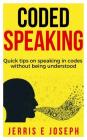 Coded speaking: Quick tips on speaking in codes without being understood By Jerris E. Joseph Cover Image