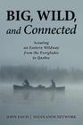 Big, Wild, and Connected: Scouting an Eastern Wildway from the Everglades to Quebec By John Davis Cover Image