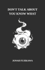 Don't Talk About You Know What By Jonah Fujikawa Cover Image