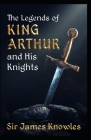 The Legends Of King Arthur And His Knights by James Knowles illustrated Cover Image