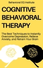 Cognitive Behavioral Therapy: The Best Techniques to Instantly Overcome Depression, Relieve Anxiety, and Retrain Your Brain Cover Image