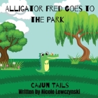 Cajun Tails: Alligator Fred Goes to the Park By Nicole M. Lewczynski Cover Image