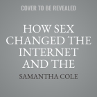 How Sex Changed the Internet and the Internet Changed Sex: A History By Samantha Cole Cover Image