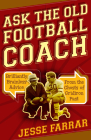 Ask the Old Football Coach: Brilliantly Brainless Advice from the Ghosts of Gridiron Past By Jesse Farrar Cover Image