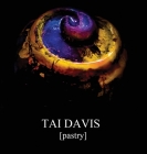 TAI DAVIS [Pastry]: A Visual Anthology of Culinary Works By Tai Davis Cover Image