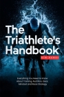 The Triathlete's Handbook: Everything You Need to Know About Training, Nutrition, Gear, Mindset and Race Strategy Cover Image
