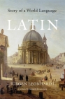 Latin: Story of a World Language By Jürgen Leonhardt, Kenneth Kronenberg (Translator) Cover Image