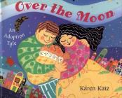 Over the Moon: An Adoption Tale By Karen Katz, Karen Katz (Illustrator) Cover Image