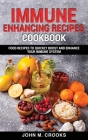Immune Enhancing Recipes Cookbook: Food Recipes To Quickly Boost And Enhance Your Immune System Cover Image