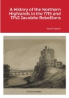 A History of the Northern Highlands in the 1715 and 1745 Jacobite Rebellions By David Tallach Cover Image