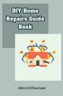 DIY Home Repairs Guide Book: Guide to DIY Home Repair Cover Image