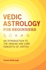 Vedic Astrology for Beginners: An Introduction to the Origins and Core Concepts of Jyotish By Pamela McDonough Cover Image