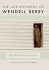 The Achievement of Wendell Berry: The Hard History of Love (Culture of the Land) Cover Image