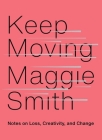 Keep Moving: Notes on Loss, Creativity, and Change By Maggie Smith Cover Image