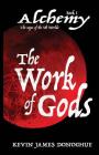 The Work of Gods (Alchemy #1) By Kevin James Donoghue Cover Image