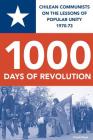 1000 Days of Revolution: Chilean Communists on the Lessons of Popular Unity 1970-73 By Kenny Coyle (Editor), Luis Corvalan (Contribution by), Gladys Marin (Contribution by) Cover Image