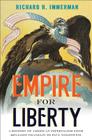 Empire for Liberty: A History of American Imperialism from Benjamin Franklin to Paul Wolfowitz By Richard H. Immerman Cover Image