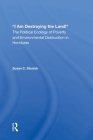 I Am Destroying The Land!: The Political Ecology Of Poverty And Environmental Destruction In Honduras By Susan C. Stonich Cover Image