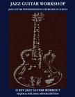 Jazz Guitar Workshop - 12 Key Jazz Guitar Workout Major & Melodic Minor Edition By Robert Green Cover Image