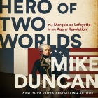 Hero of Two Worlds: The Marquis de Lafayette in the Age of Revolution By Mike Duncan, Mike Duncan (Read by) Cover Image