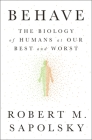 Behave: The Biology of Humans at Our Best and Worst By Robert M. Sapolsky Cover Image