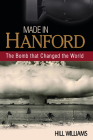 Made in Hanford: The Bomb That Changed the World By Hill Williams Cover Image
