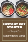 Instant Pot Starter: Easy Preparing Dishes: Get Started With Instant Pot By Mira Menon Cover Image