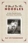 It Must Be the Noodles: & Other Wendish Stories from Mama's Texas Kitchen By Ray Spitzenberger Cover Image