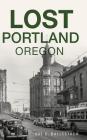 Lost Portland, Oregon Cover Image
