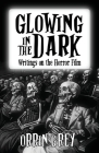 Glowing in the Dark: Writings on the Horror Film By Orrin Grey Cover Image