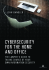 Cybersecurity for the Home and Office: The Lawyer's Guide to Taking Charge of Your Own Information Security By John Bandler Cover Image