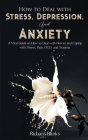 How to Deal With Stress, Depression, and Anxiety: A Vital Guide on How to Deal with Nerves and Coping with Stress, Pain, OCD and Trauma By Richard Banks Cover Image