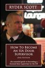 How To Become An SIA Door Supervisor: the essential guide to becoming a licensed door supervisor in the UK By Ryder Scott Cover Image