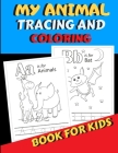 My Animal Tracing And Coloring Book For Kids: Letter Tracing And Coloring Book For Preschoolers: Fun Handwriting Practice and Color Hand Drawn Illustr Cover Image