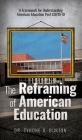 The Reframing of American Education: A Framework for Understanding American Education Post COVID-19 By Tyrone Burton Cover Image