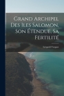 Grand Archipel Des Iles Salomon, Son Étendue, Sa Fertilité Cover Image