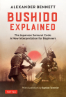 Bushido Explained: The Japanese Samurai Code: A New Interpretation for Beginners By Alexander Bennett, Baptiste Tavernier (Illustrator) Cover Image