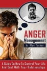 Anger Management: A Guide on How to Control Your Life and Deal with Your Relationships By Alan Tucker Cover Image