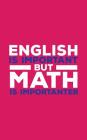 English Is Important: English Is Important But Math Is Importanter Notebook - Funny School Quotes Sayings Doodle Diary Book Gift For Mathema By English Important Cover Image