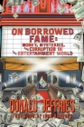 On Borrowed Fame: Money, Mysteries, and Corruption in the Entertainment World By Donald Jeffries, John Barbour (Foreword by) Cover Image