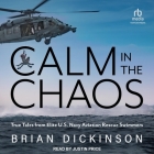 Calm in the Chaos: True Tales from Elite U.S. Navy Aviation Rescue Swimmers By Brian Dickinson, Justin Price (Read by) Cover Image