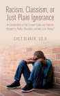 Racism, Classism, or Just Plain Ignorance: An Examination of the Current Flaws and Failures Inherent in Public Education and Who is to Blame? Cover Image