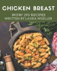Wow! 295 Chicken Breast Recipes: Save Your Cooking Moments with Chicken Breast Cookbook! By Laura Mueller Cover Image