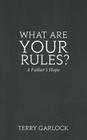 What Are Your Rules? a Father's Hope By Terry Garlock Cover Image