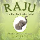 Raju the Elephant Who Cried: A True Story of Kindness and Compassion By Helena Crevel (Illustrator), Shasta Rose Cover Image