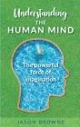 Understanding the Human Mind The Powerful Force of Imagination By Jason Browne Cover Image